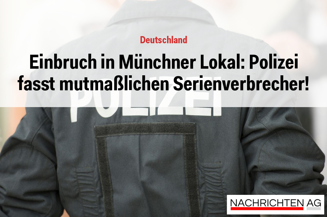 Einbruch in Münchner Lokal: Polizei fasst mutmaßlichen Serienverbrecher!