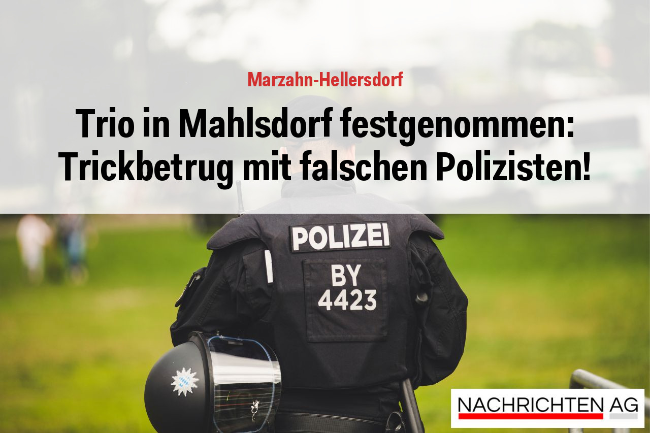 Trio in Mahlsdorf festgenommen: Trickbetrug mit falschen Polizisten!