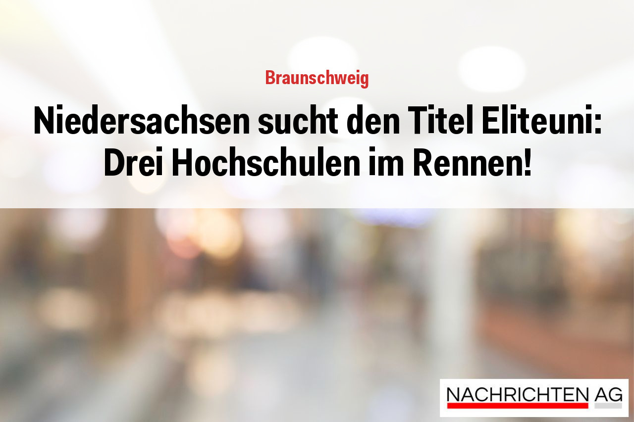 Niedersachsen sucht den Titel Eliteuni: Drei Hochschulen im Rennen!
