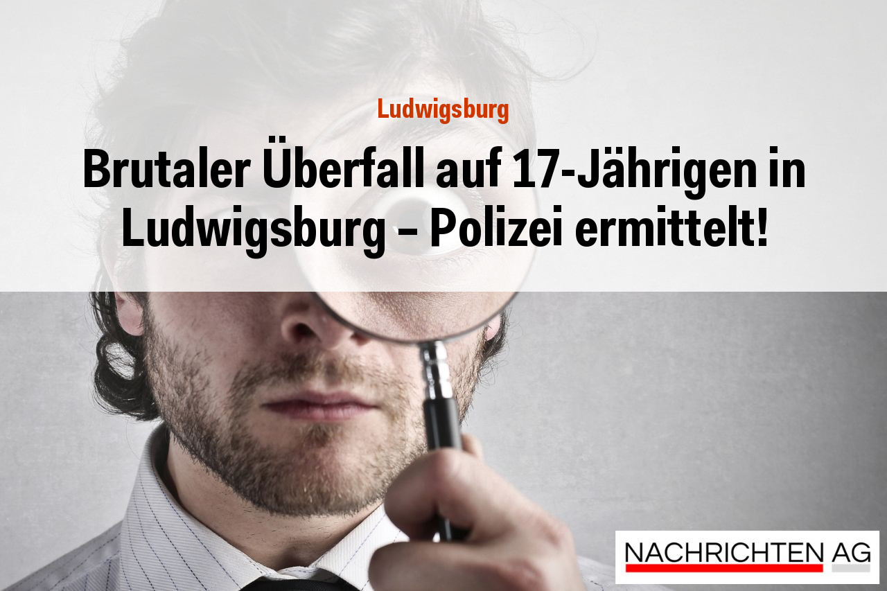 Brutaler Überfall auf 17-Jährigen in Ludwigsburg – Polizei ermittelt!
