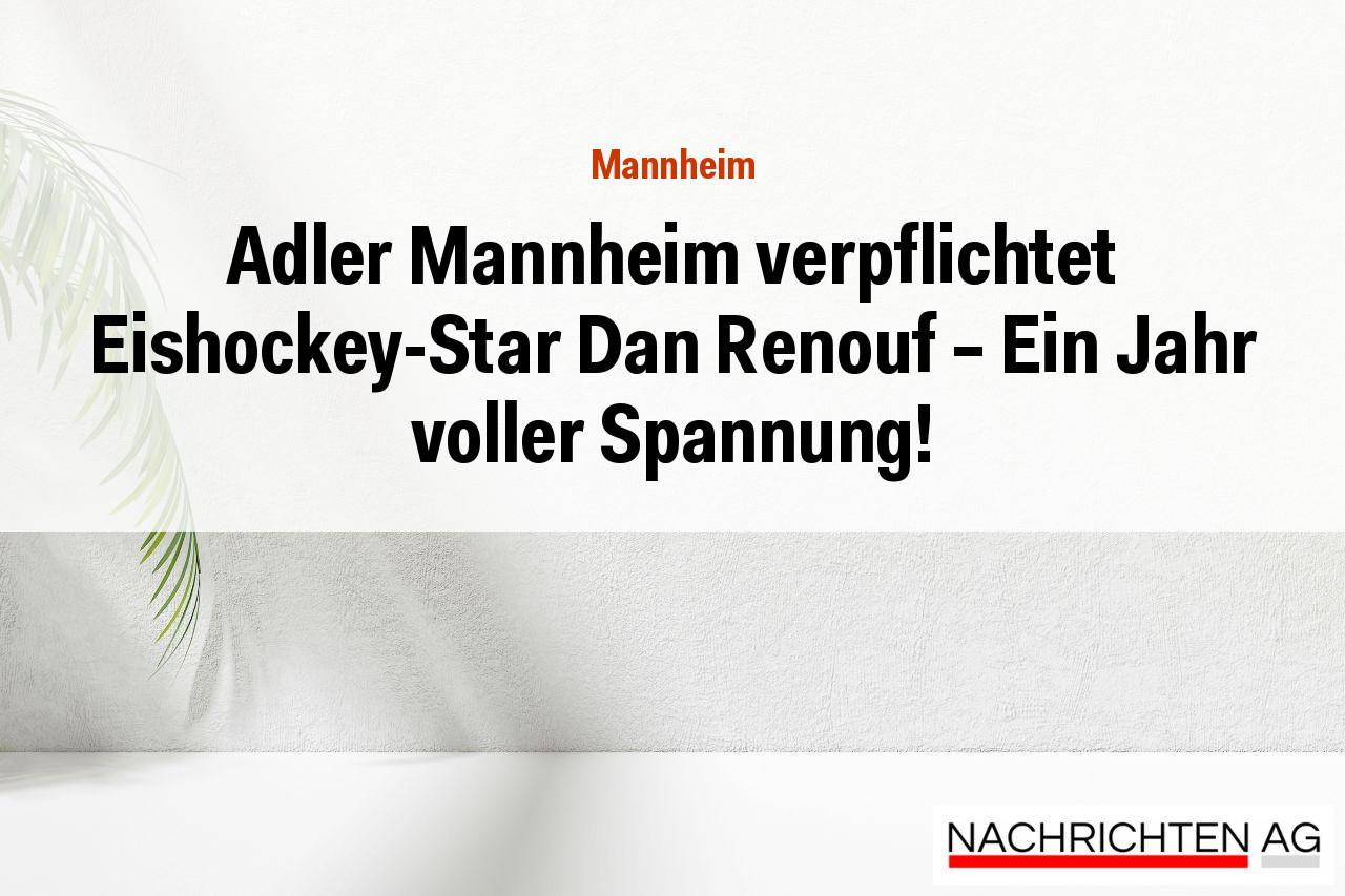 Adler Mannheim verpflichtet Eishockey-Star Dan Renouf – Ein Jahr voller Spannung!