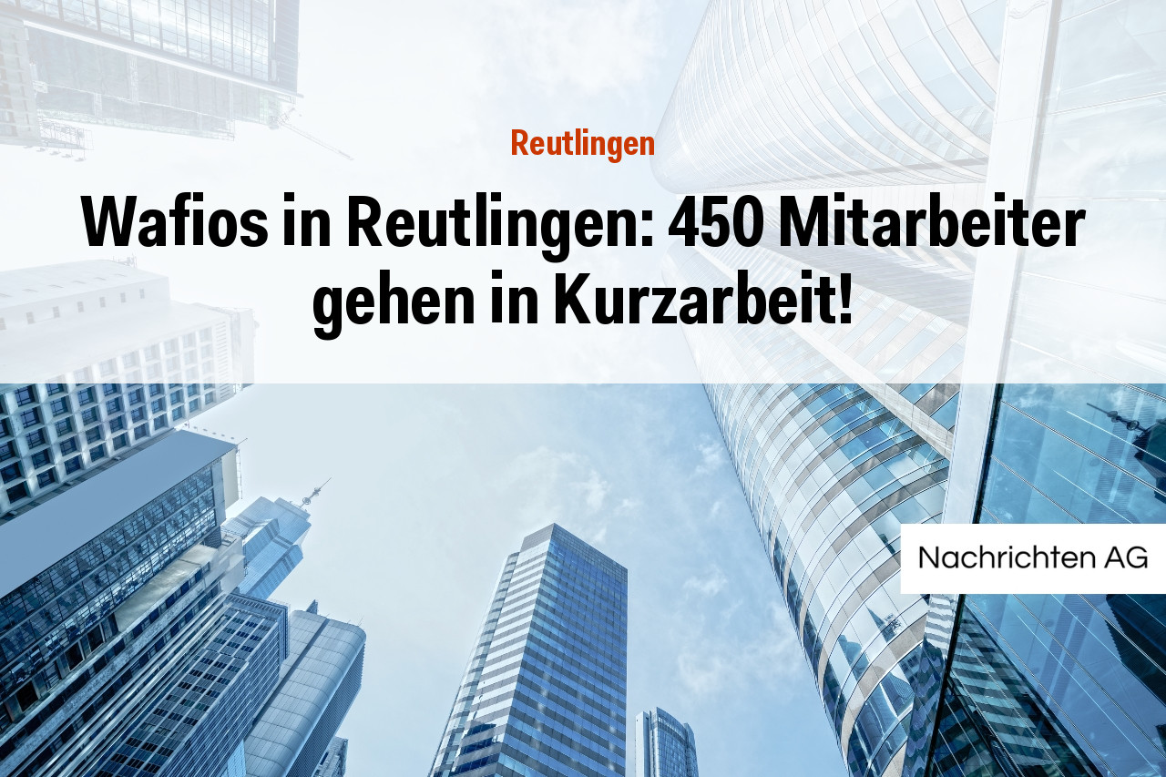 Wafios in Reutlingen: 450 Mitarbeiter gehen in Kurzarbeit!