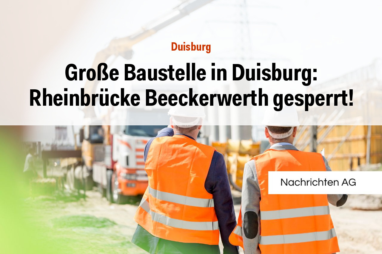 Große Baustelle in Duisburg: Rheinbrücke Beeckerwerth gesperrt!