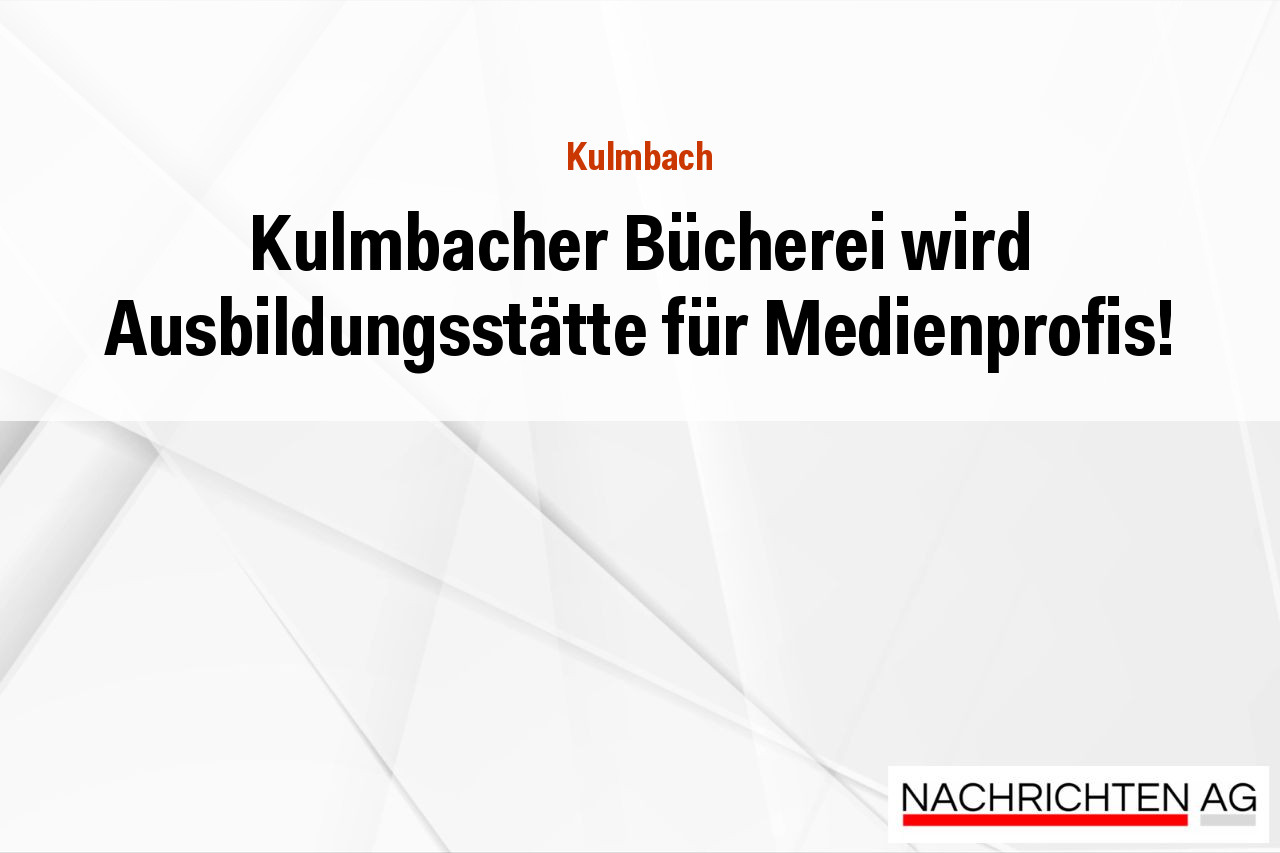 Kulmbacher Bücherei wird Ausbildungsstätte für Medienprofis!