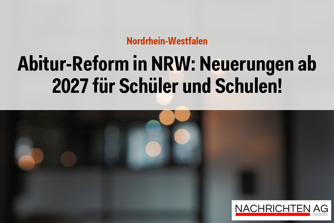 Abitur-Reform in NRW: Neuerungen ab 2027 für Schüler und Schulen!