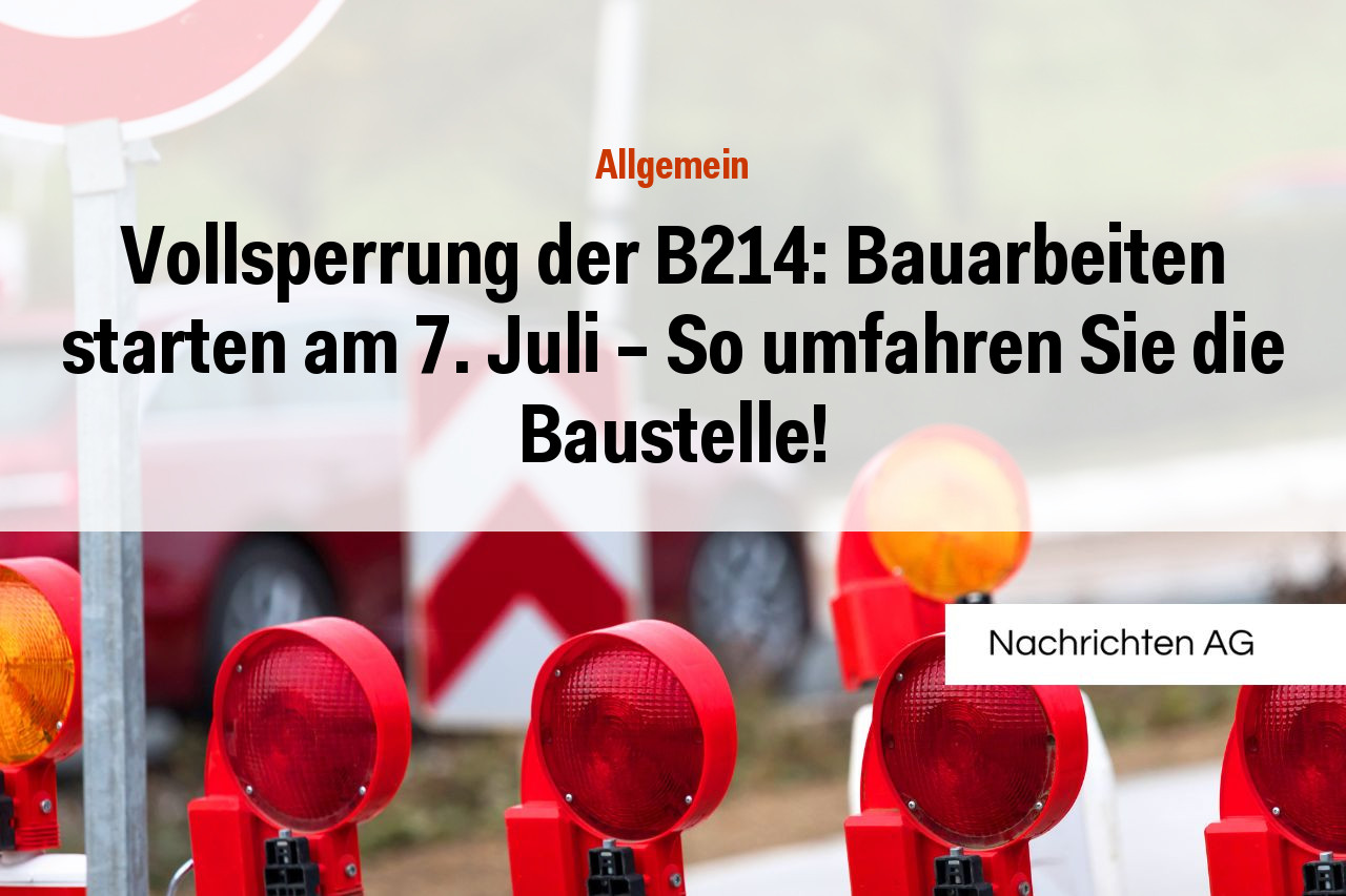 Vollsperrung der B214: Bauarbeiten starten am 7. Juli – So umfahren Sie die Baustelle!