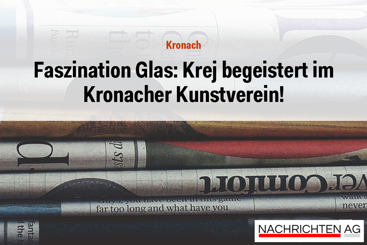 Faszination Glas: Krej begeistert im Kronacher Kunstverein!