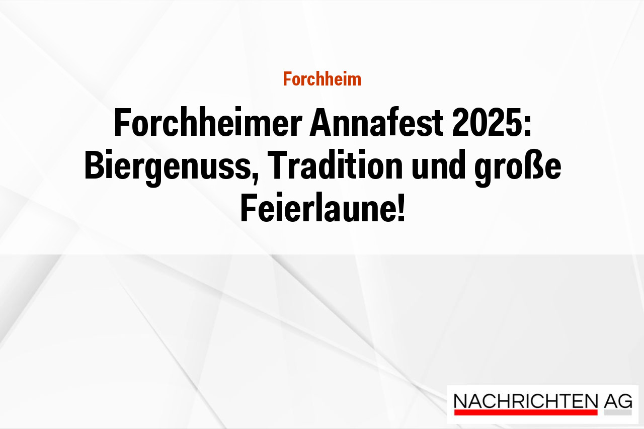 Forchheimer Annafest 2025: Biergenuss, Tradition und große Feierlaune!
