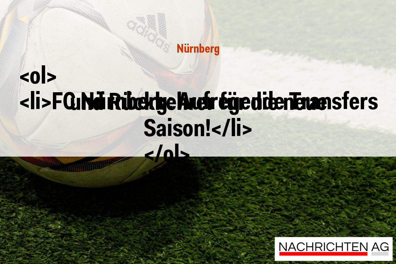 <ol>
<li>FC Nürnberg: Aufregende Transfers und Rückkehrer für die neue Saison!</li>
</ol>