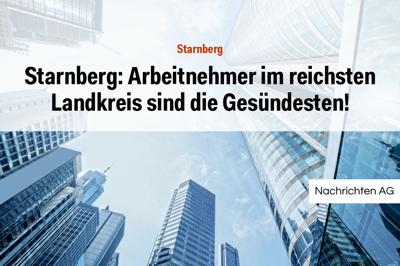 Starnberg: Arbeitnehmer im reichsten Landkreis sind die Gesündesten!