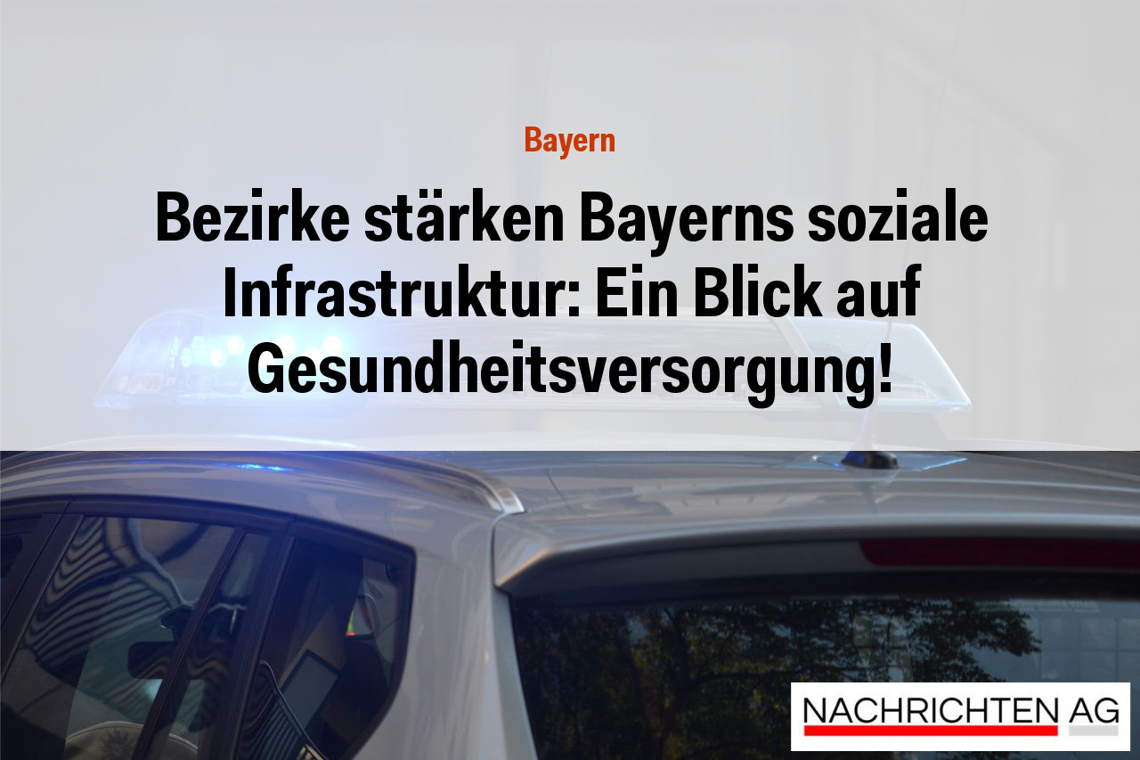 Bezirke stärken Bayerns soziale Infrastruktur: Ein Blick auf Gesundheitsversorgung!