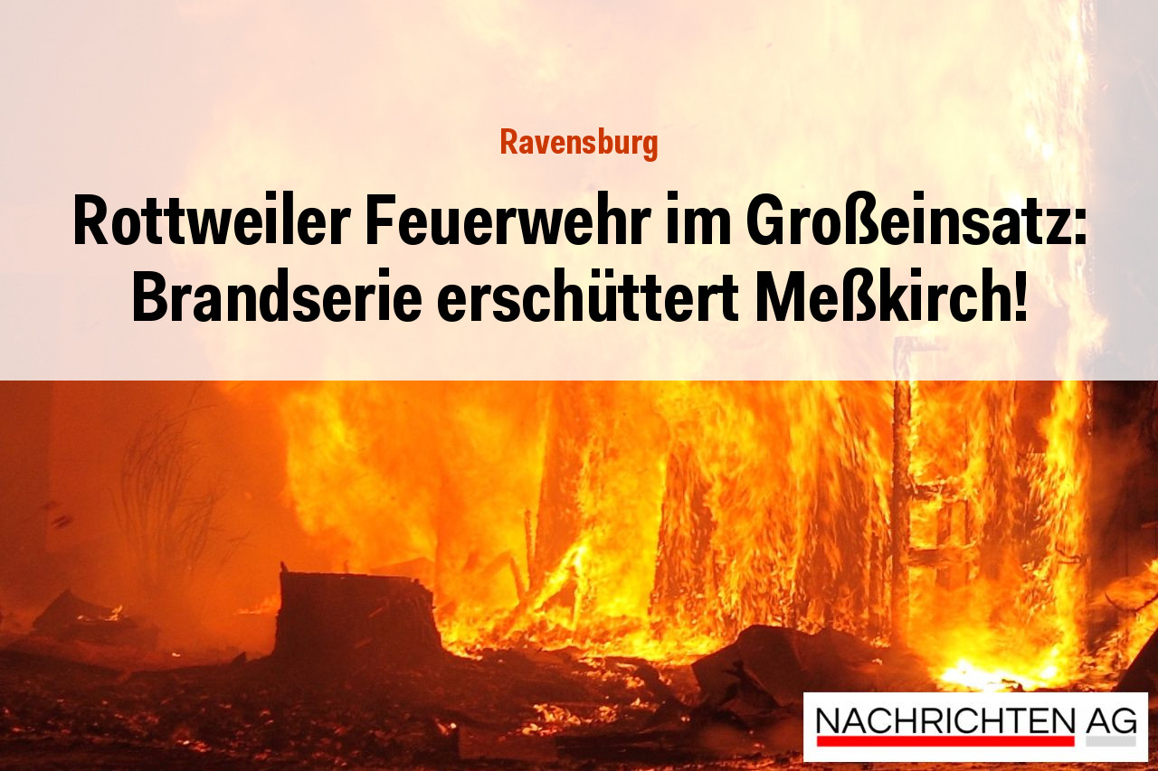 Rottweiler Feuerwehr im Großeinsatz: Brandserie erschüttert Meßkirch!