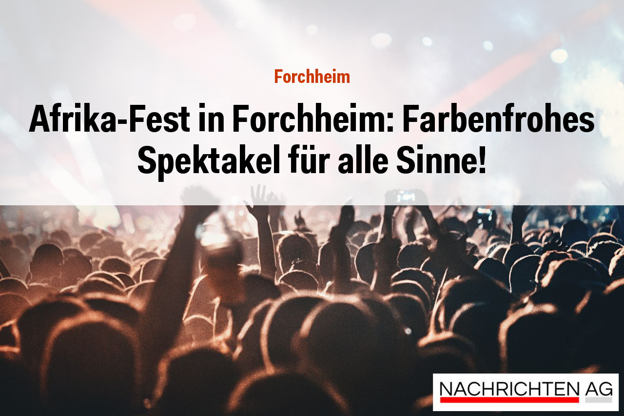 Afrika-Fest in Forchheim: Farbenfrohes Spektakel für alle Sinne!