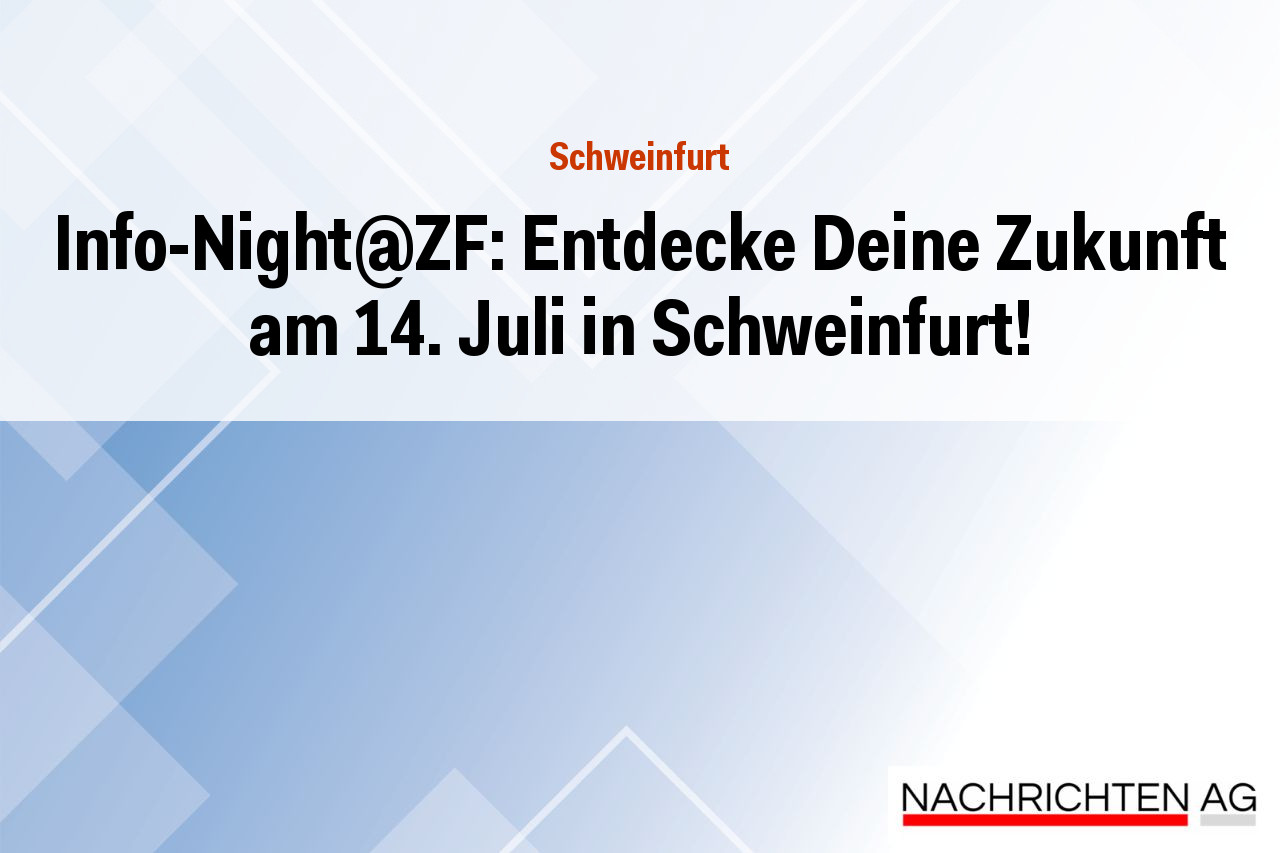 Info-Night@ZF: Entdecke Deine Zukunft am 14. Juli in Schweinfurt!