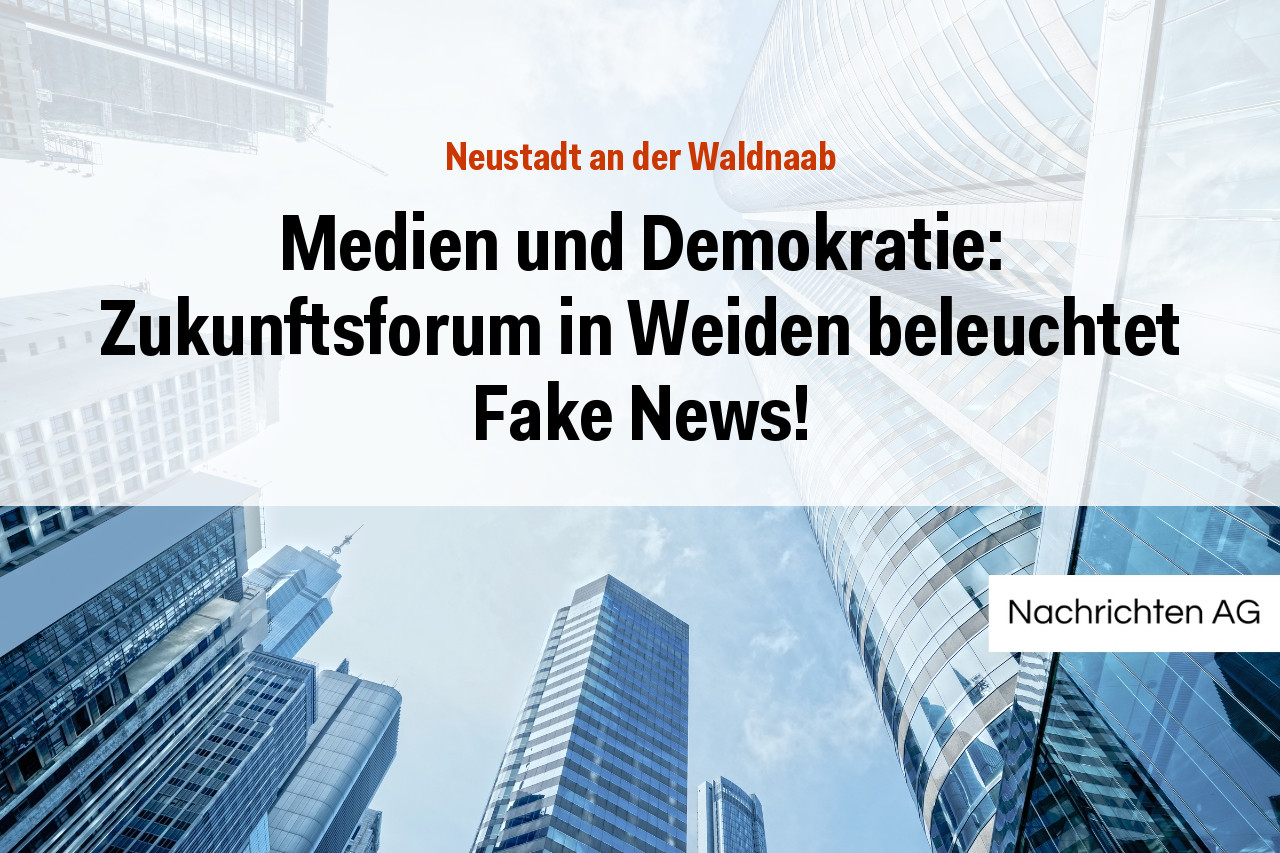 Medien und Demokratie: Zukunftsforum in Weiden beleuchtet Fake News!