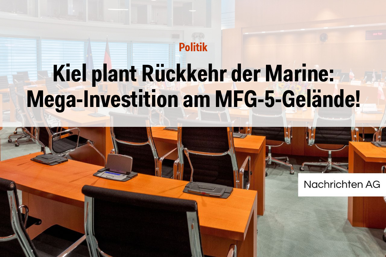 Kiel plant Rückkehr der Marine: Mega-Investition am MFG-5-Gelände!