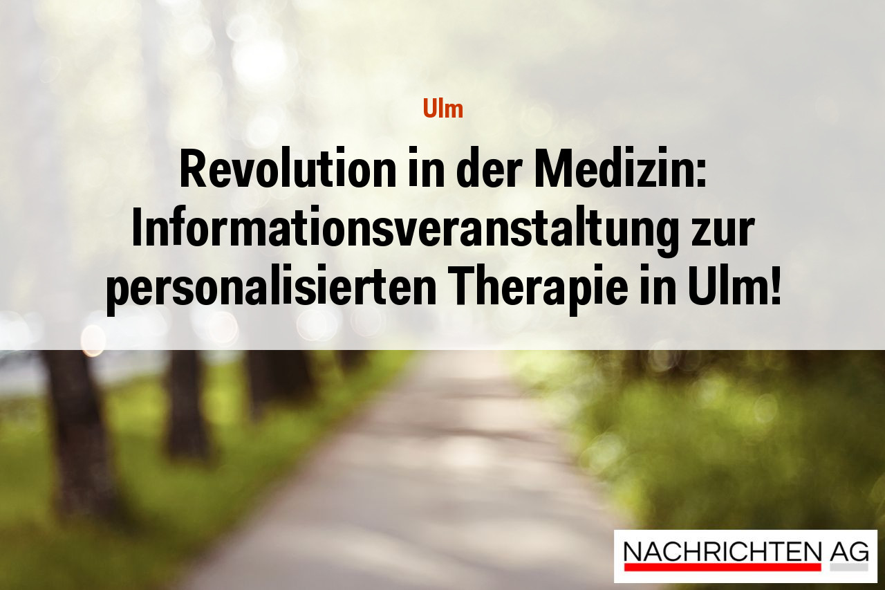 Revolution in der Medizin: Informationsveranstaltung zur personalisierten Therapie in Ulm!