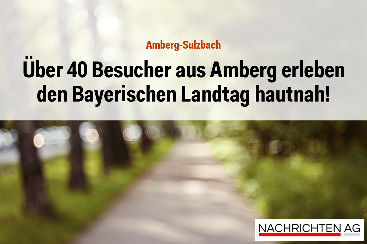 Über 40 Besucher aus Amberg erleben den Bayerischen Landtag hautnah!