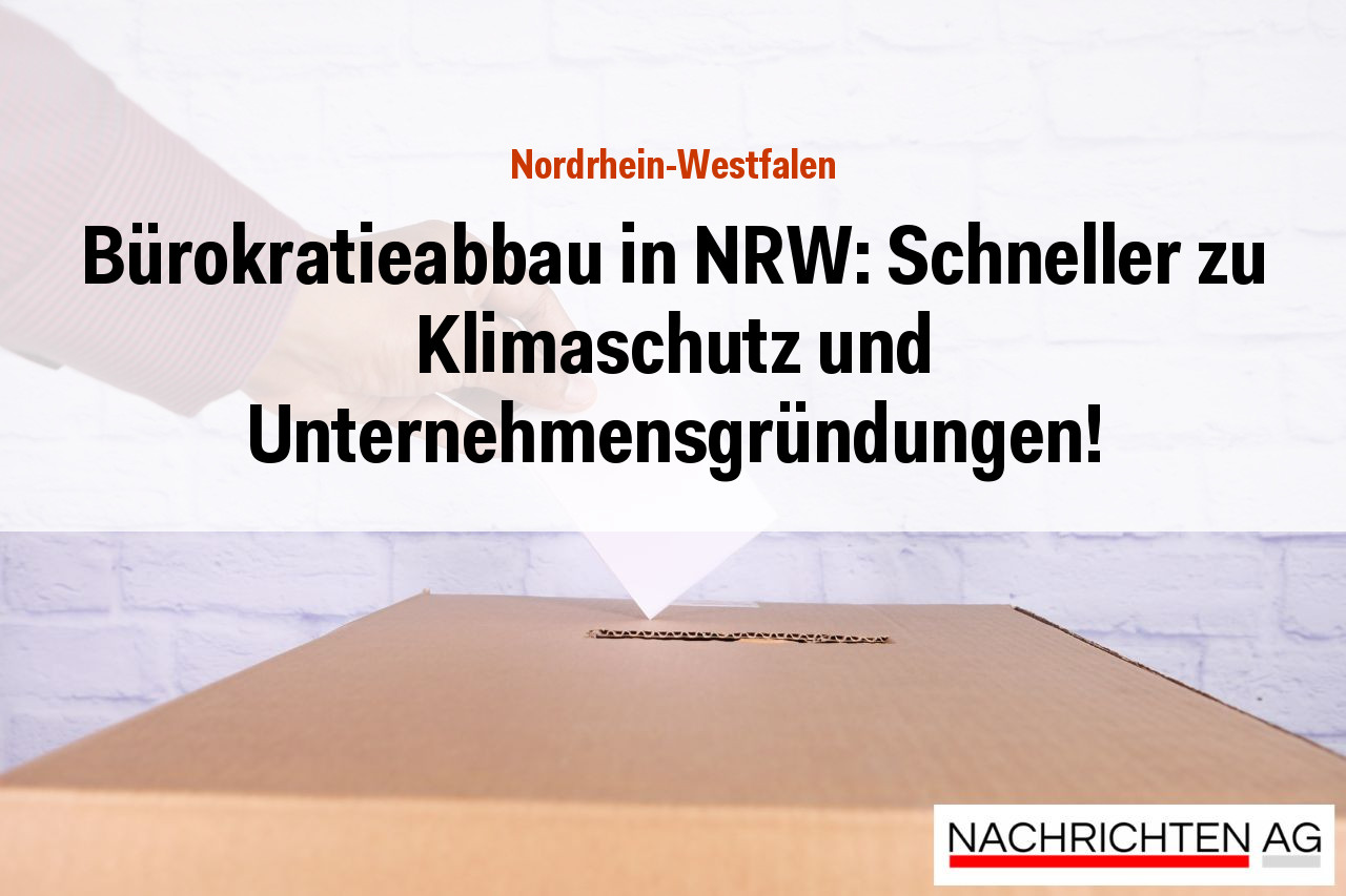 Bürokratieabbau in NRW: Schneller zu Klimaschutz und Unternehmensgründungen!