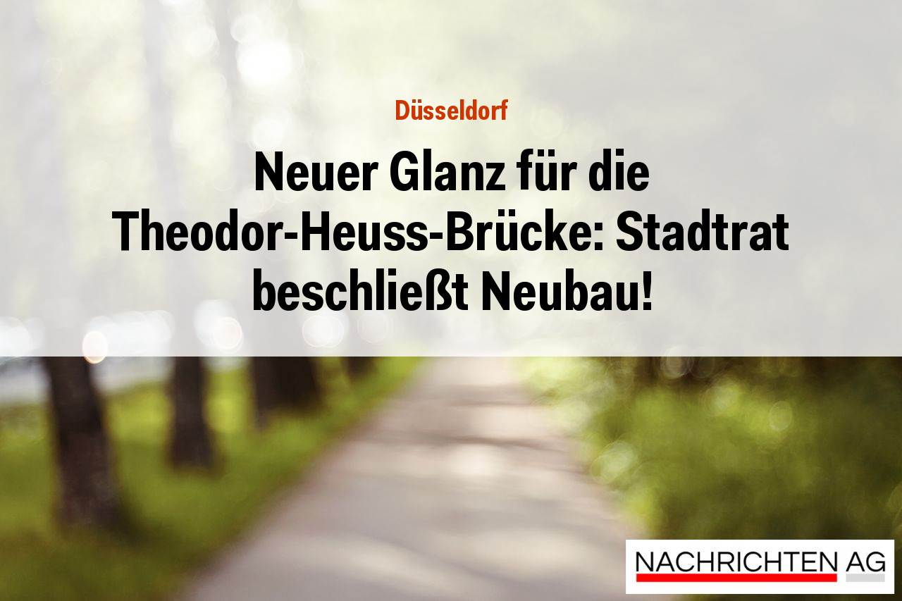 Neuer Glanz für die Theodor-Heuss-Brücke: Stadtrat beschließt Neubau!