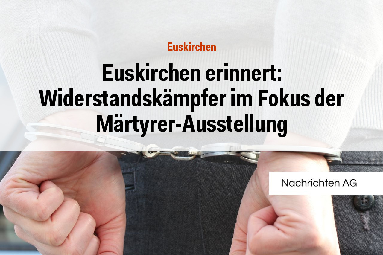 Euskirchen erinnert: Widerstandskämpfer im Fokus der Märtyrer-Ausstellung