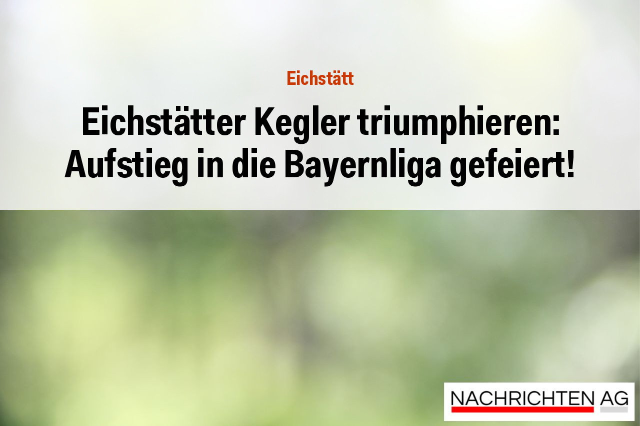 Eichstätter Kegler triumphieren: Aufstieg in die Bayernliga gefeiert!