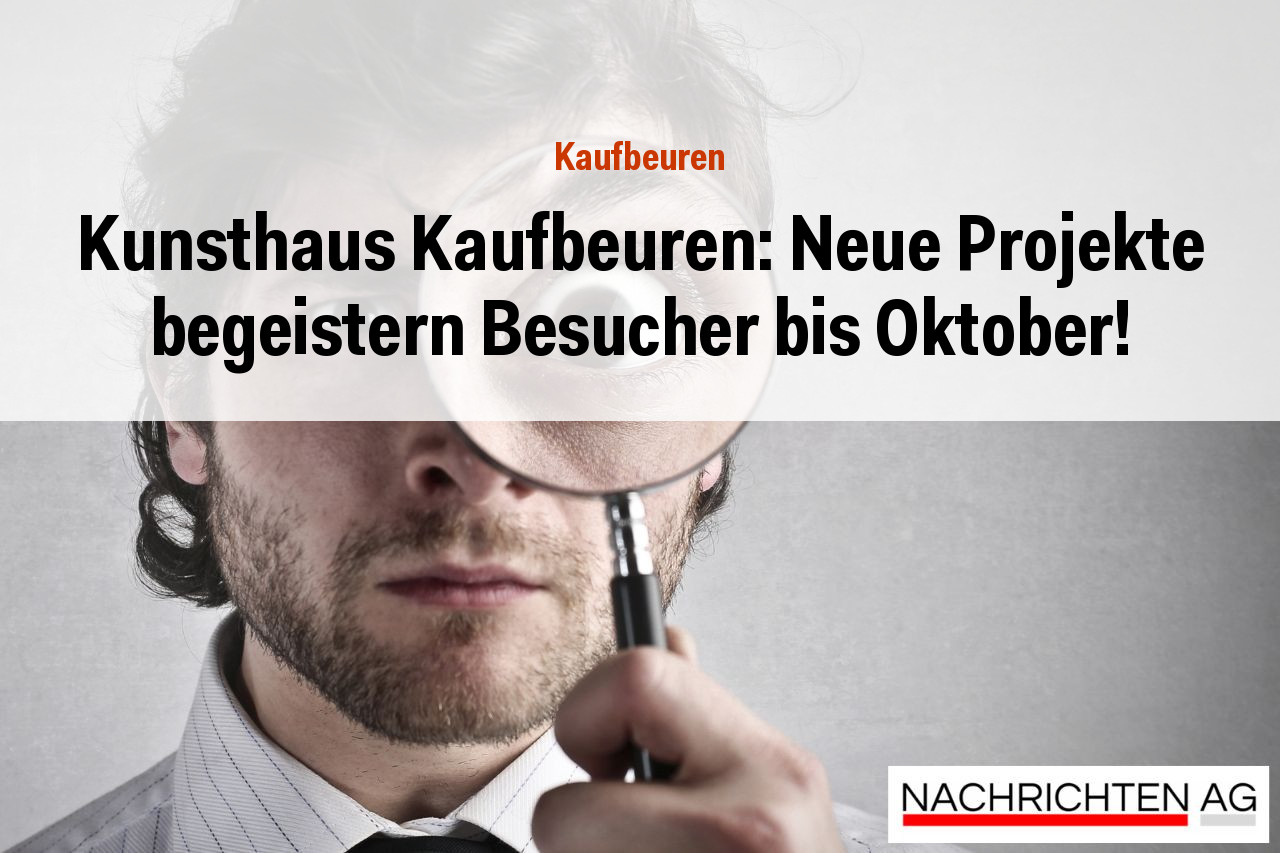 Kunsthaus Kaufbeuren: Neue Projekte begeistern Besucher bis Oktober!