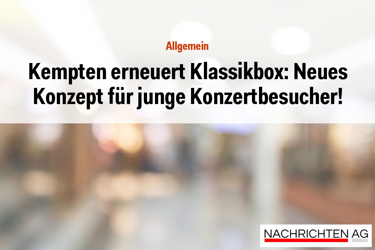 Kempten erneuert Klassikbox: Neues Konzept für junge Konzertbesucher!