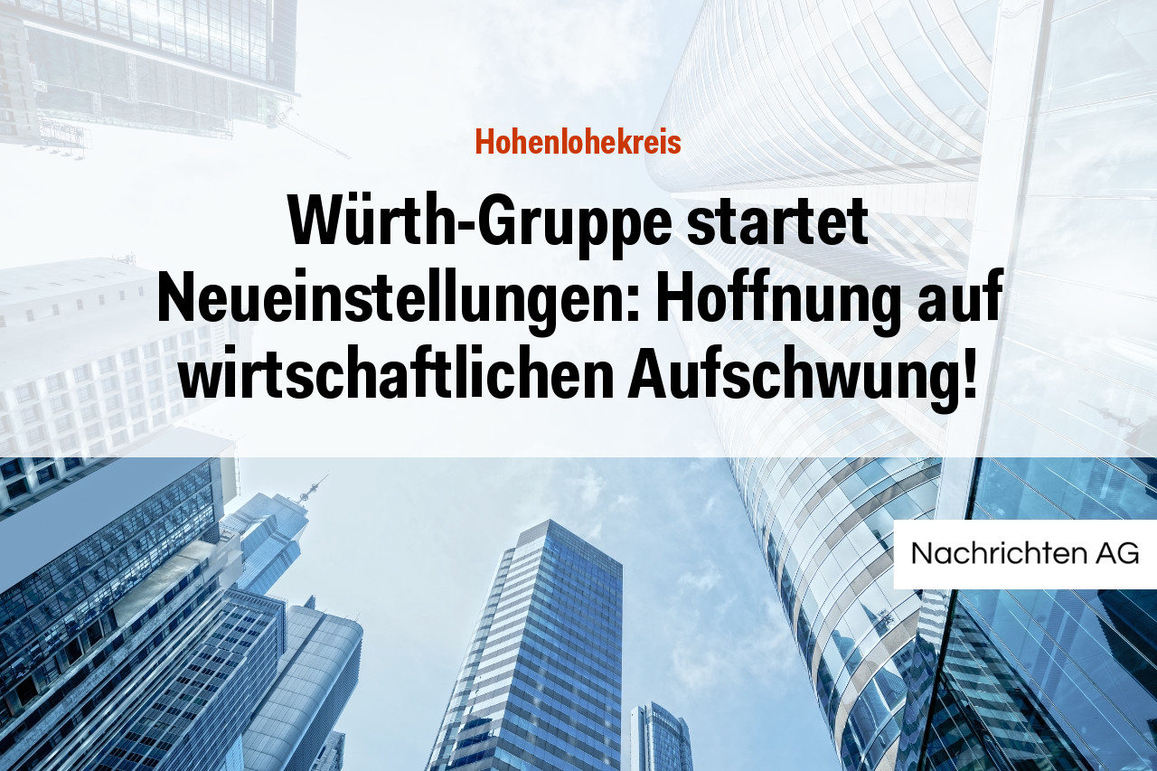 Würth-Gruppe startet Neueinstellungen: Hoffnung auf wirtschaftlichen Aufschwung!