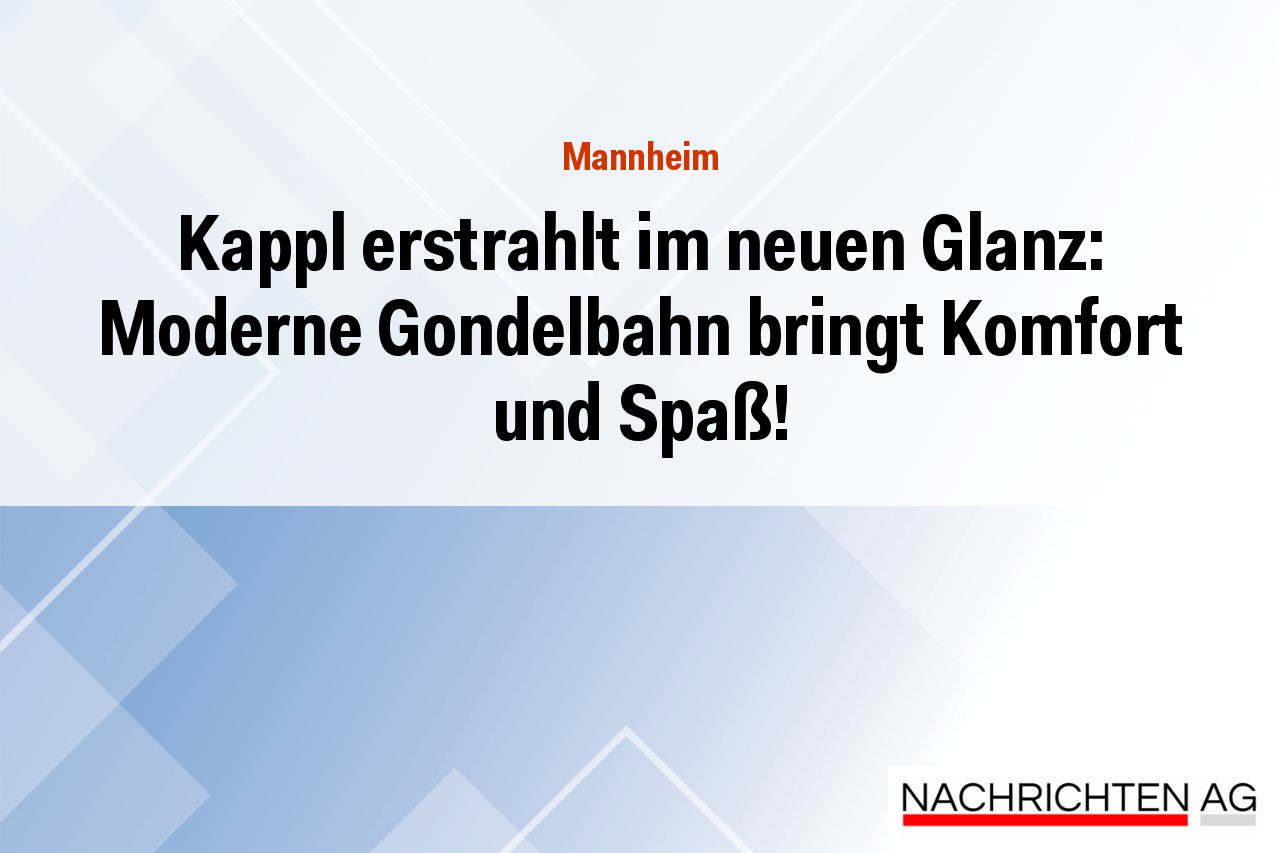 Kappl erstrahlt im neuen Glanz: Moderne Gondelbahn bringt Komfort und Spaß!