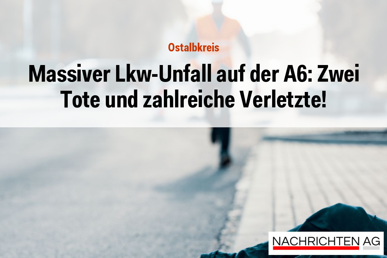 Massiver Lkw-Unfall auf der A6: Zwei Tote und zahlreiche Verletzte!