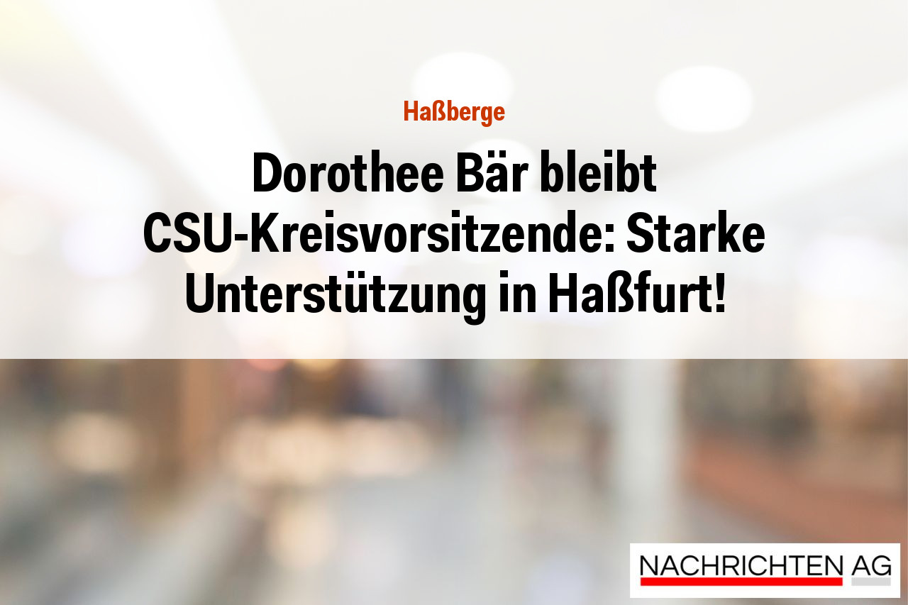 Dorothee Bär bleibt CSU-Kreisvorsitzende: Starke Unterstützung in Haßfurt!