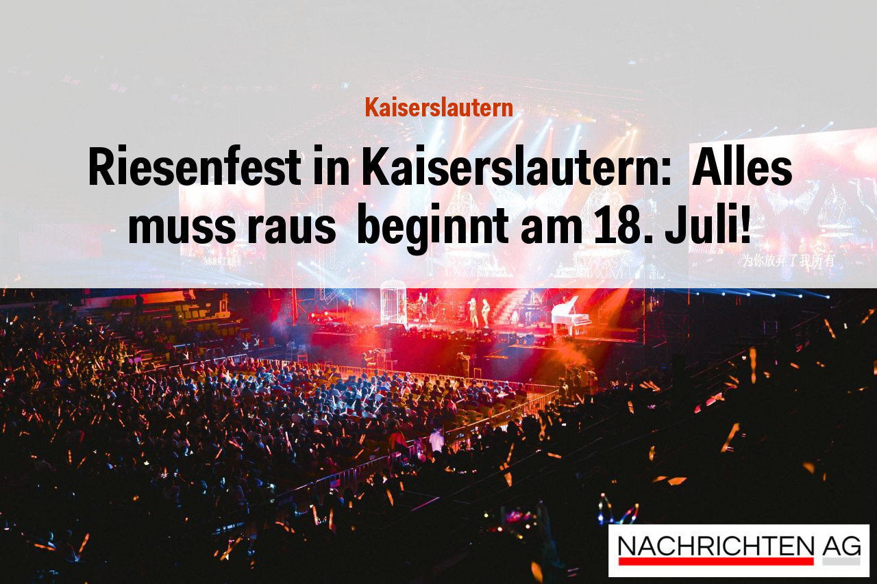 Riesenfest in Kaiserslautern:  Alles muss raus  beginnt am 18. Juli!
