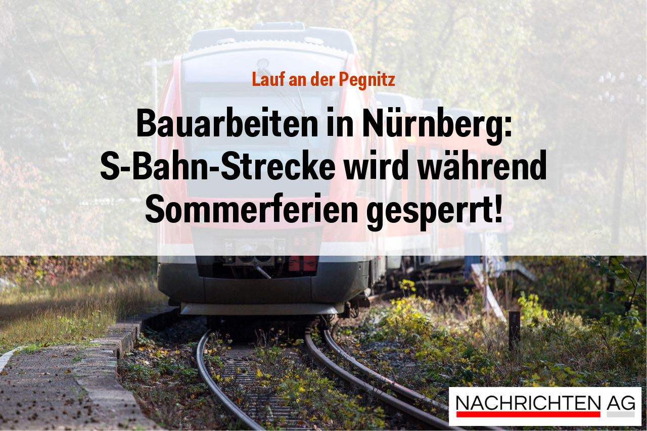 Bauarbeiten in Nürnberg: S-Bahn-Strecke wird während Sommerferien gesperrt!