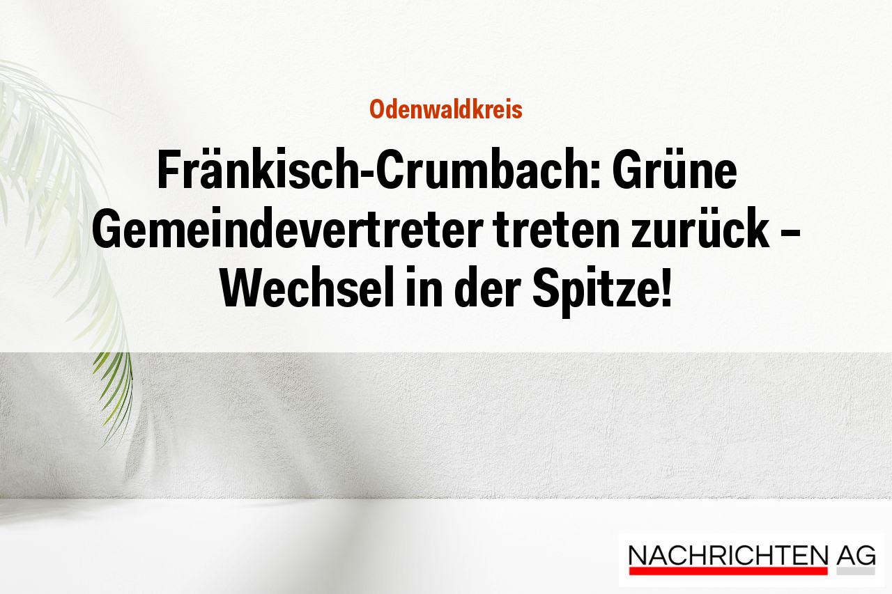 Fränkisch-Crumbach: Grüne Gemeindevertreter treten zurück – Wechsel in der Spitze!