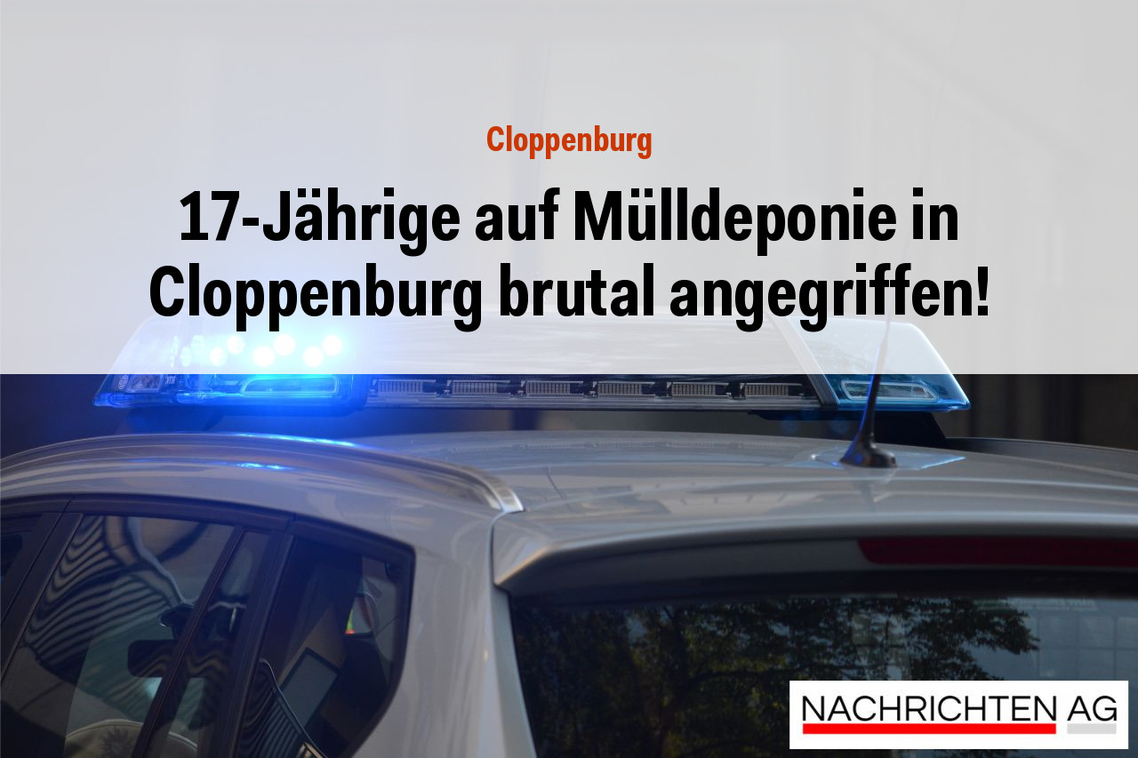 17-Jährige auf Mülldeponie in Cloppenburg brutal angegriffen!