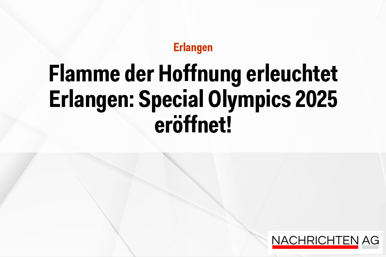 Flamme der Hoffnung erleuchtet Erlangen: Special Olympics 2025 eröffnet!