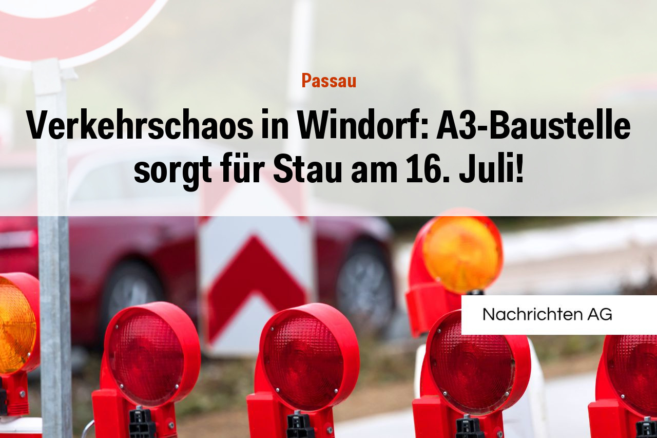 Verkehrschaos in Windorf: A3-Baustelle sorgt für Stau am 16. Juli!