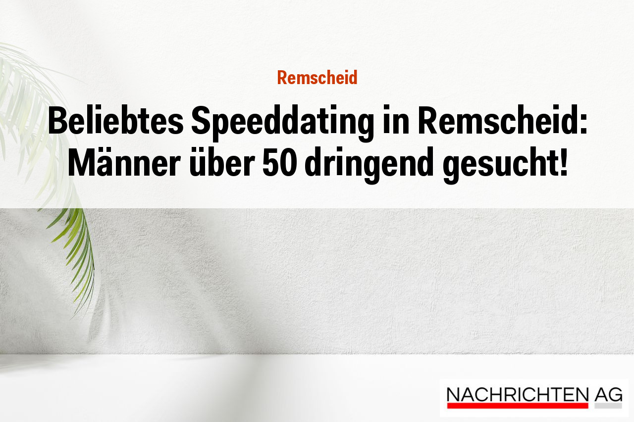 Beliebtes Speeddating in Remscheid: Männer über 50 dringend gesucht!