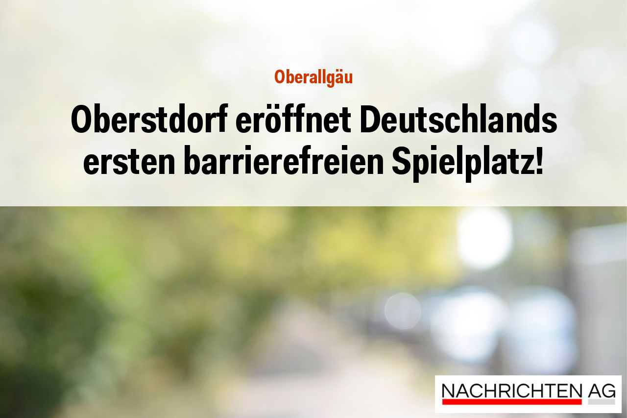 Oberstdorf eröffnet Deutschlands ersten barrierefreien Spielplatz!