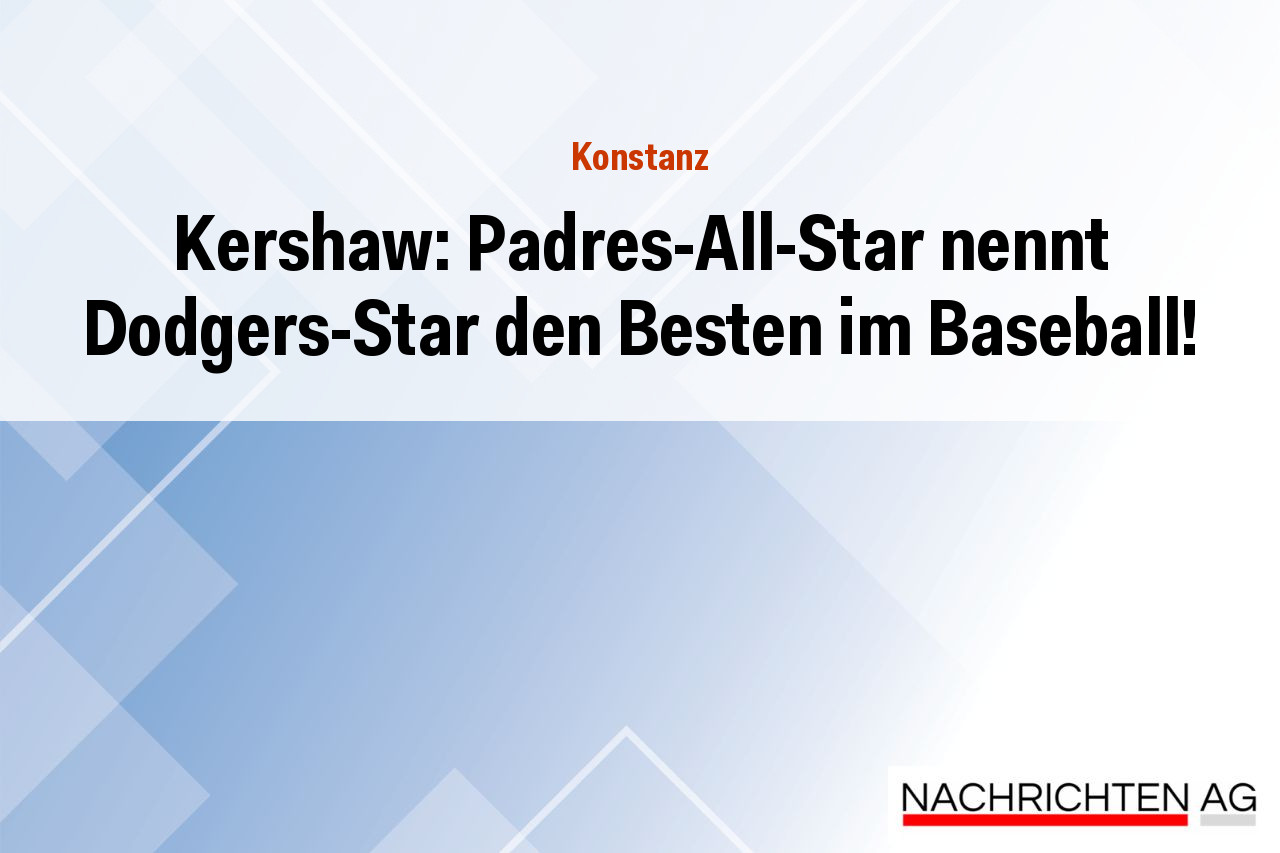 Kershaw: Padres-All-Star nennt Dodgers-Star den Besten im Baseball!