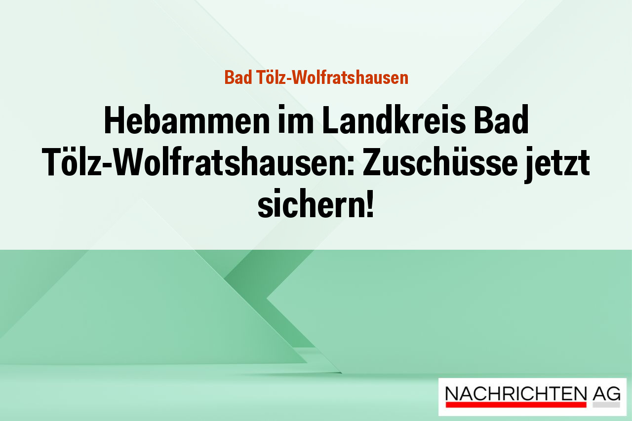 Hebammen im Landkreis Bad Tölz-Wolfratshausen: Zuschüsse jetzt sichern!