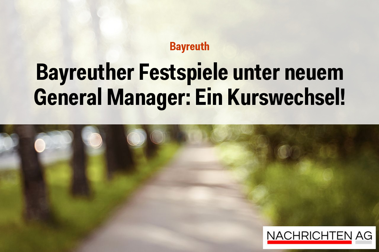 Bayreuther Festspiele unter neuem General Manager: Ein Kurswechsel!