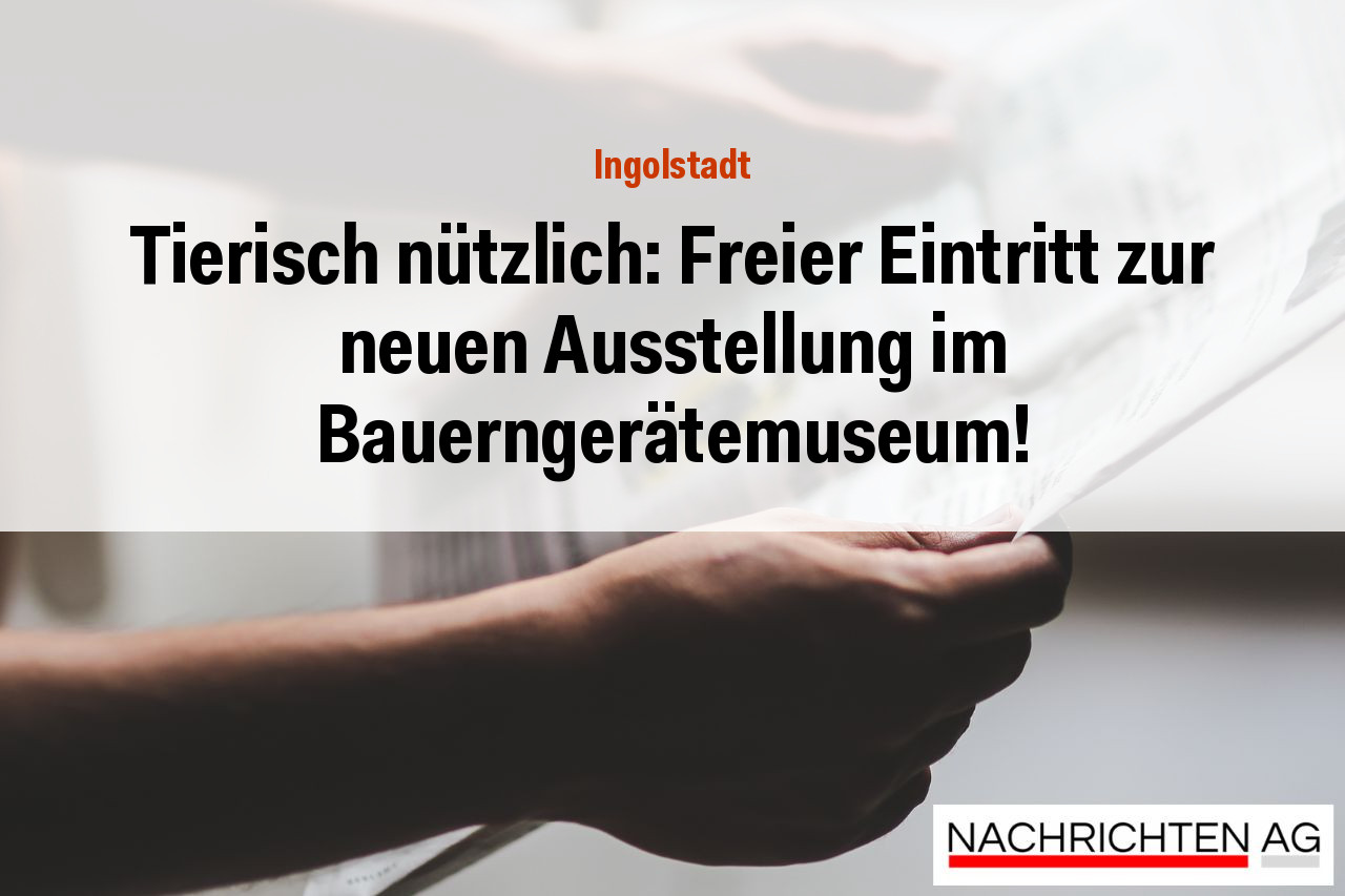 Tierisch nützlich: Freier Eintritt zur neuen Ausstellung im Bauerngerätemuseum!