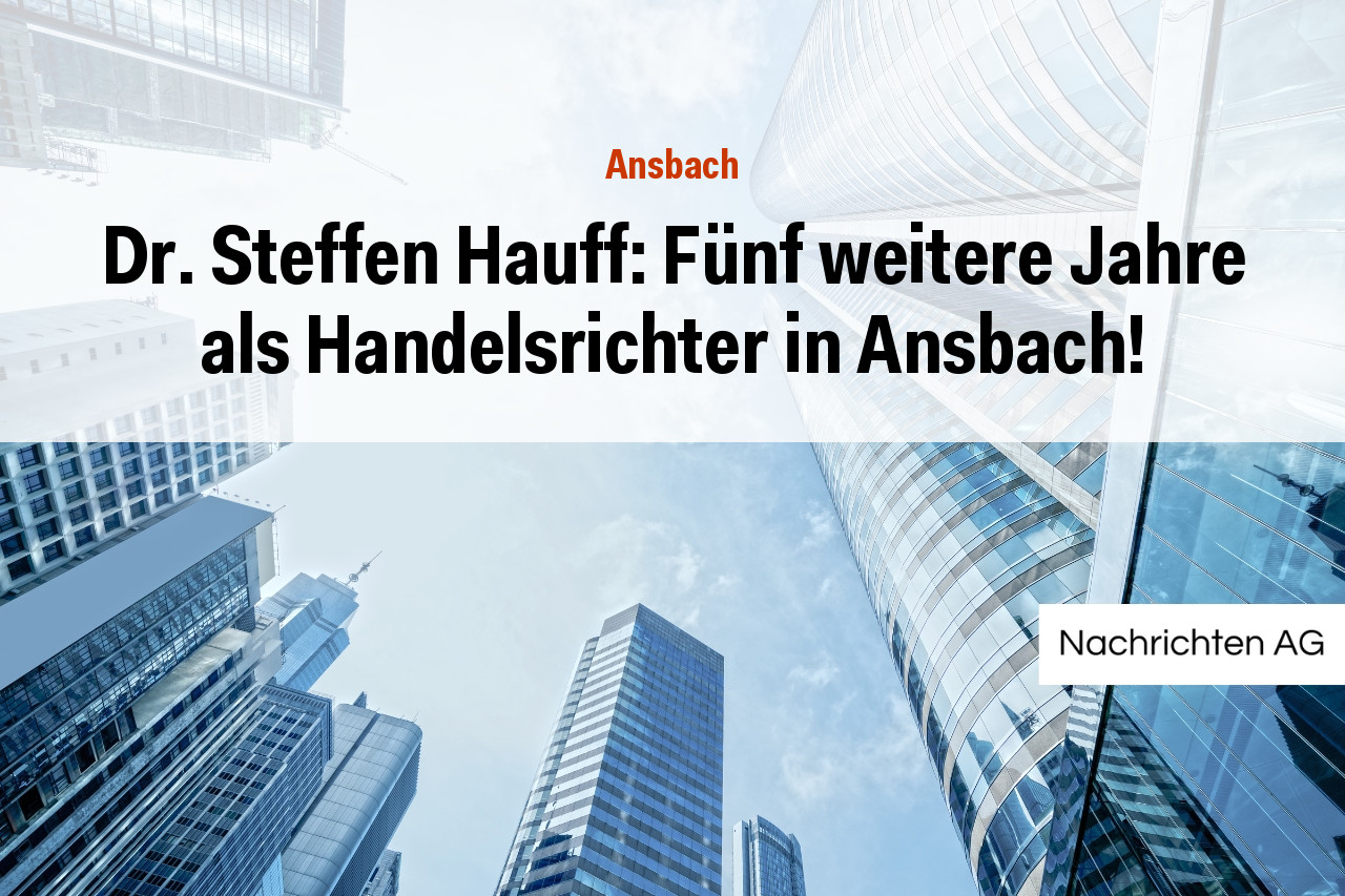 Dr. Steffen Hauff: Fünf weitere Jahre als Handelsrichter in Ansbach!