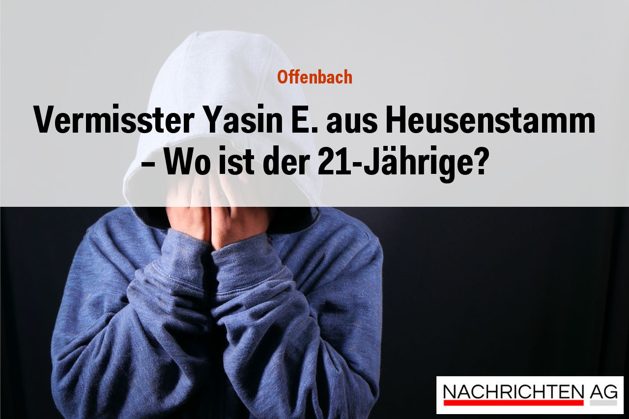 Vermisster Yasin E. aus Heusenstamm - Wo ist der 21-Jährige?
