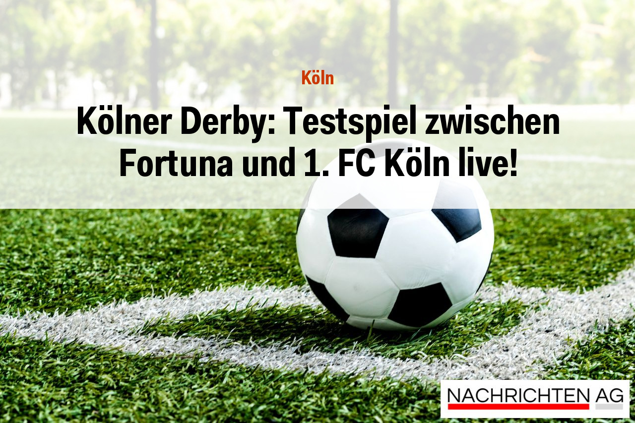 Kölner Derby: Testspiel zwischen Fortuna und 1. FC Köln live!