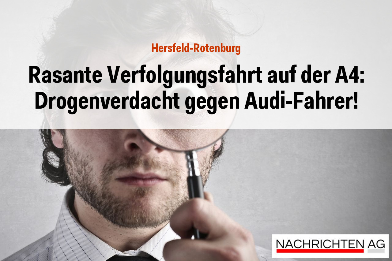 Rasante Verfolgungsfahrt auf der A4: Drogenverdacht gegen Audi-Fahrer!