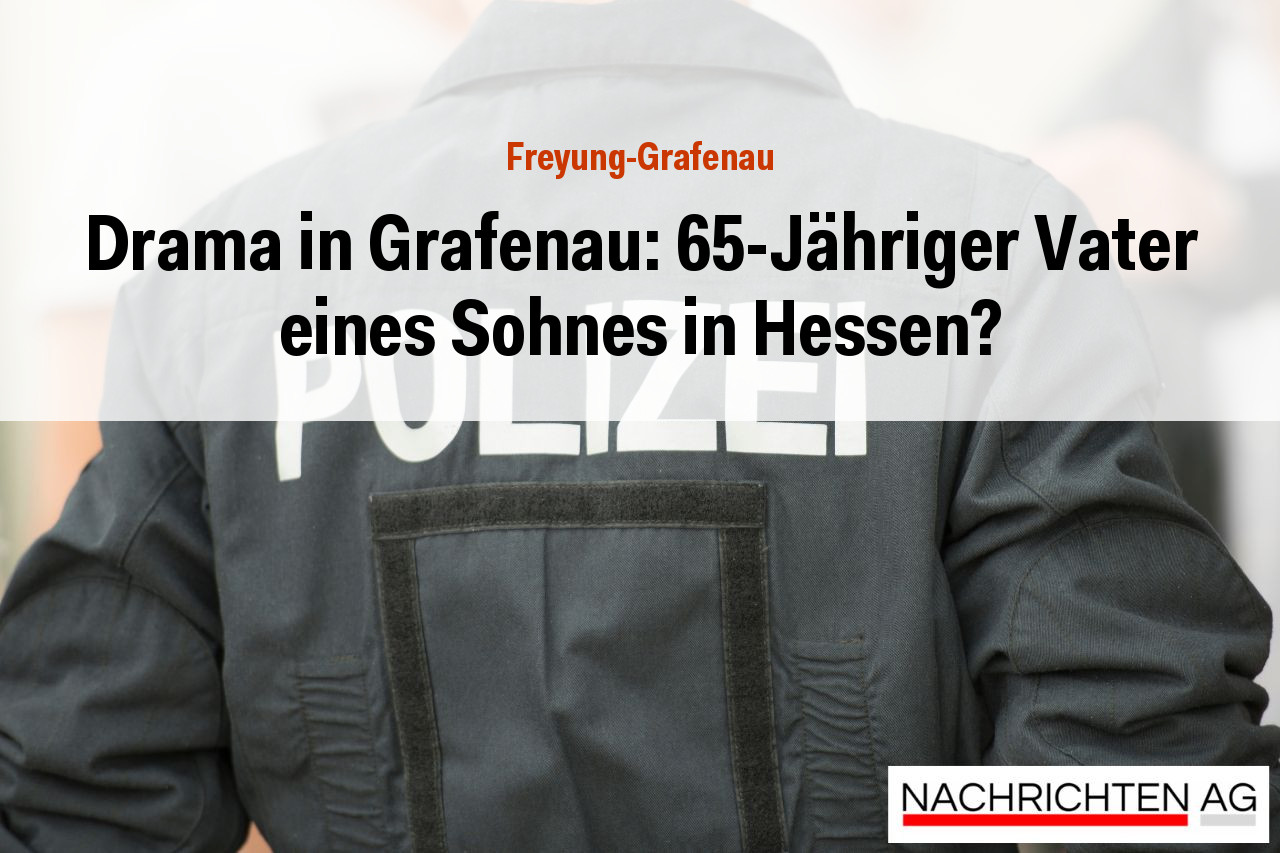 Drama in Grafenau: 65-Jähriger Vater eines Sohnes in Hessen?