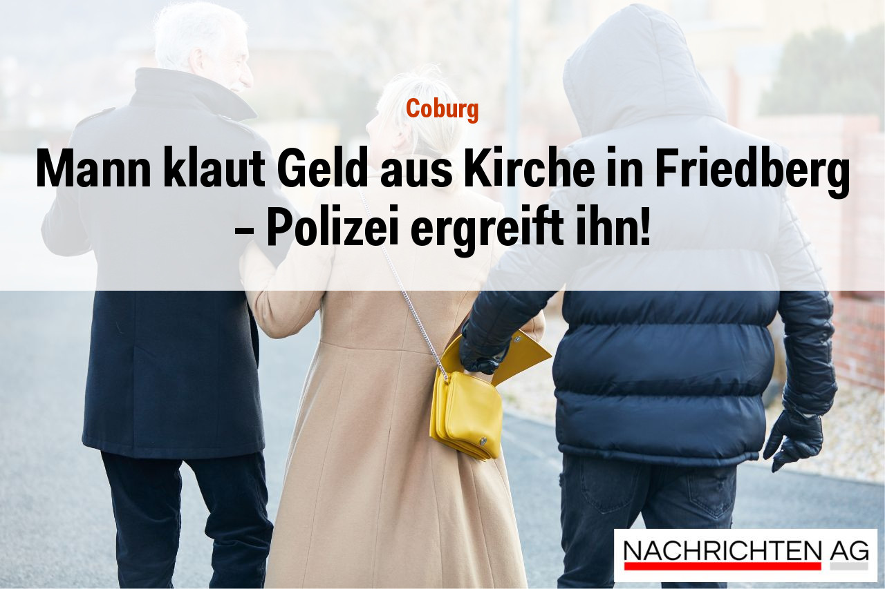 Mann klaut Geld aus Kirche in Friedberg – Polizei ergreift ihn!